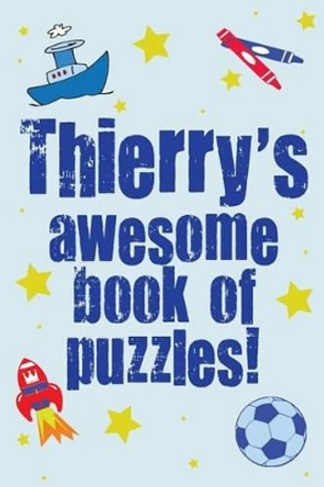 Thierry's Awesome Book Of Puzzles!: Children's puzzle book containing 20 unique personalised name puzzles as well as 80 other brain-teasers by Clarity Media 9781502386830