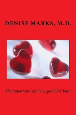 The Importance of the Sugar/Fiber Ratio by Denise Marks M D 9781502421715