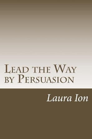 Lead the Way by Persuasion by Laura Ion 9781502437129