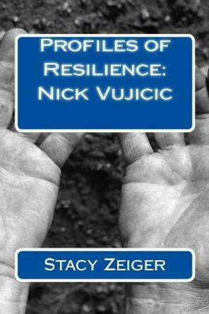 Profiles of Resilience: Nick Vujicic by Stacy Zeiger 9781502408617
