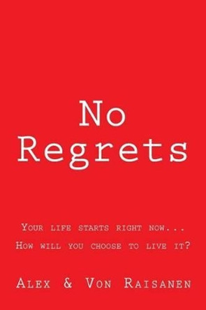 No Regrets: Your life starts right now...How will you choose to live it? by Von Raisanen 9781502461278