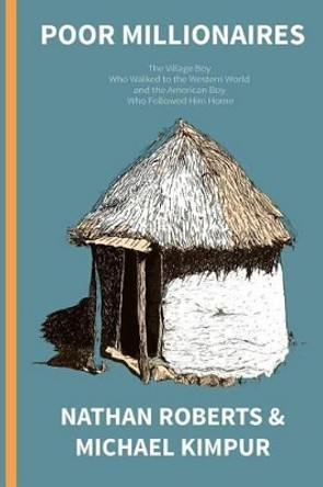 Poor Millionaires: The Village Boy Who Walked to the Western World and the American Boy Who Followed Him Home by Michael Kimpur 9781502450920