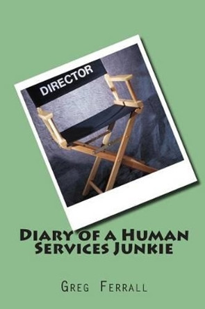 Diary of a Human Services Junkie by Greg a Ferrall 9781502473844