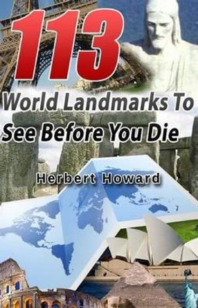 113 World Landmarks To See Before You Die by Herbert Howard 9781502489890