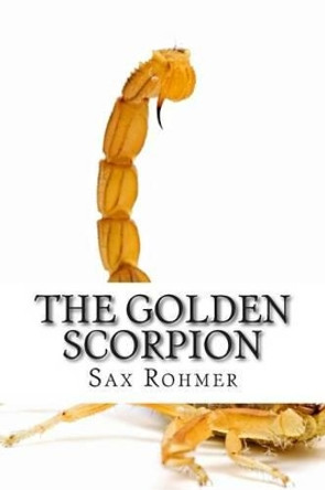 The Golden Scorpion by Professor Sax Rohmer 9781502495211