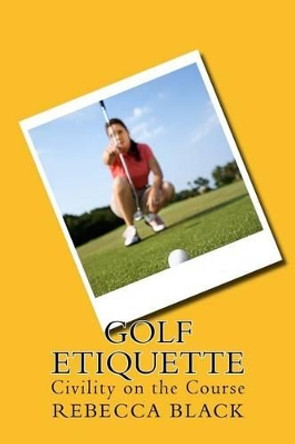 Golf Etiquette: Civility on the Course by Walker Black 9781502495587