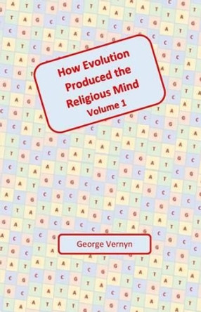 How Evolution Produced The Religious Mind by George Vernyn 9781502558527