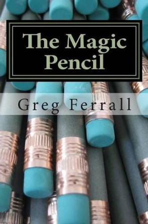 The Magic Pencil by Greg a Ferrall 9781502597144