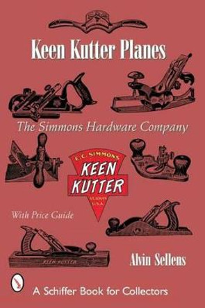 Keen Kutter Planes: The Simmons Hardware Company by Alvin Sellens