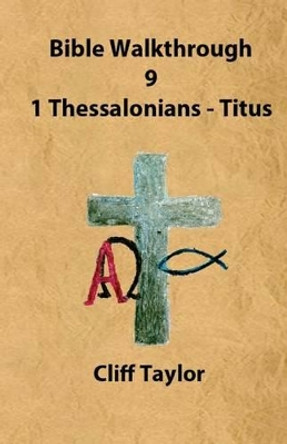 Bible Walkthrough - 9 Thessalonians and Pastoral Letters by Cliff Taylor 9781502800541