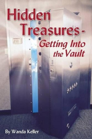 Hidden Treasures - Getting into the Vault: Releasing the wealth of the world into God's Kingdom Atmosphere by Wanda Hodge Keller 9781502826961