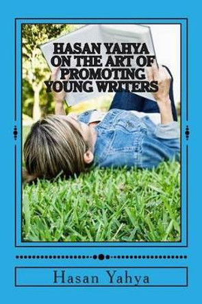 Hasan Yahya on the Art of Promoting Young Writers by Hasan Yahya 9781502838155