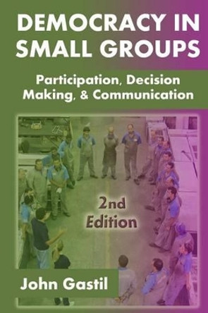 Democracy in Small Groups, 2nd edition: Participation, decision making, and communication by John Gastil 9781502841988