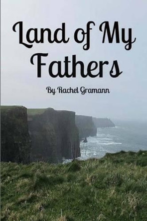 Land of My Fathers by Rachel E Gramann 9781502788795