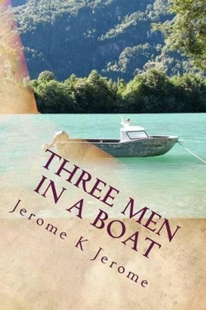 Three Men In A Boat: to say nothing of the dog by Jerome Klapka Jerome 9781502864246