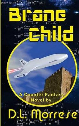 Brane Child: A Sci-Fi Counter-Fantasy Novel by D L Morrese 9781502866318