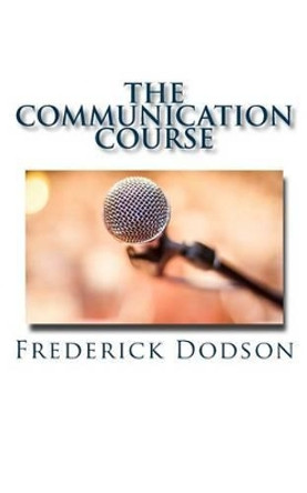 The Communication Course by Frederick Dodson 9781502877895