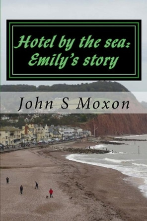 Hotel by the sea: Emily's story by John S Moxon 9781502924100