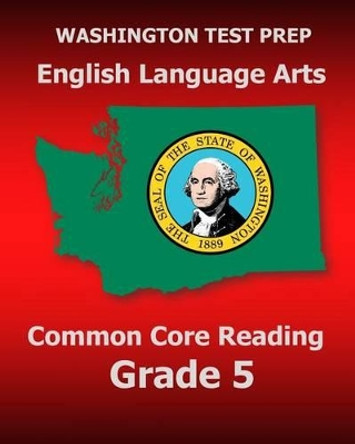 WASHINGTON TEST PREP English Language Arts Common Core Reading Grade 5: Covers the Reading Sections of the Smarter Balanced (SBAC) Assessments by Test Master Press Washington 9781502941176