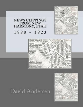 News Clippings From New Harmony, Utah: 1898 - 1923 by Kaylene Canfield 9781502932419