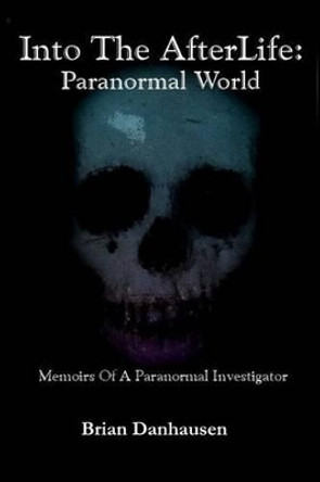 Into The Afterlife Paranormal World by Brian Danhausen 9781502946249