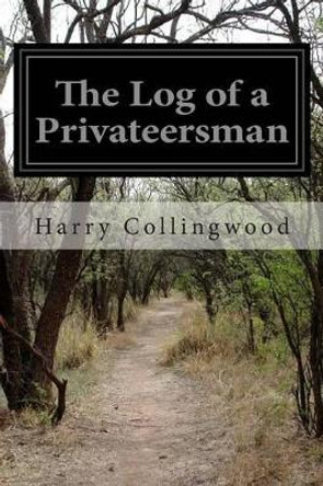 The Log of a Privateersman by Harry Collingwood 9781502977793