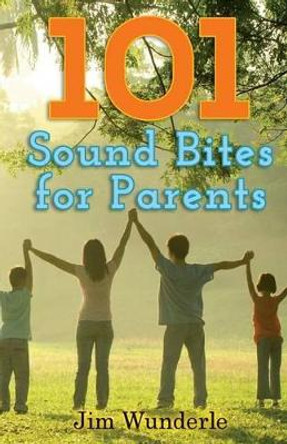 101 Sound Bites for Parents by Jim Wunderle 9781502988751