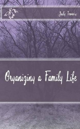 Organizing a Family Life by Judy Trosvig 9781502996169