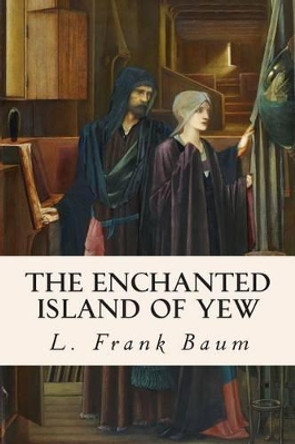 The Enchanted Island of Yew by Lyman Frank Baum 9781503002289