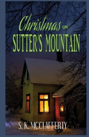 Christmas On Sutter's Mountain by S K McClafferty 9781503008908