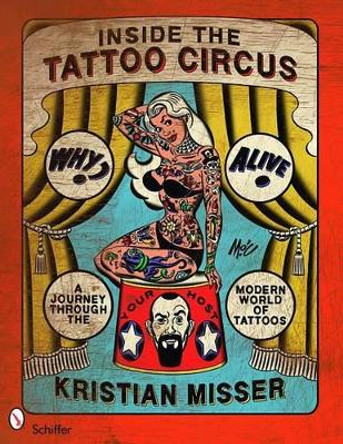 Inside the Tattoo Circus: A Journey through the Modern World of Tatto by Kristian Misser
