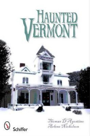 Haunted Vermont by Thomas J. D'Agostino