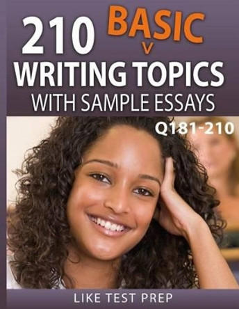 210 Basic Writing Topics with Sample Essays Q181-210: 240 Basic Writing Topics 30 Day Pack 3 by Like Test Prep 9781503134508