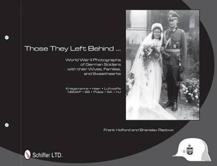 They Left Behind: World War II Photographs of German Soldiers with their Wives, Families, and Sweethearts - Kriegsmarine, Heer, Luftwaffe, NSDAP by Frank Holford