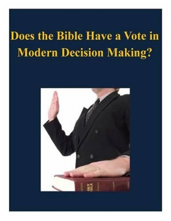 Does the Bible Have a Vote in Modern Decision Making? by U S Army War College 9781503144026