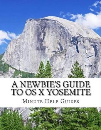 A Newbie's Guide to OS X Yosemite: Switching Seamlessly from Windows to Mac by Minute Help Guides 9781503148574