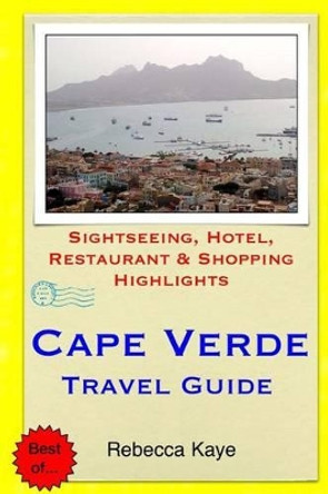 Cape Verde Travel Guide: Sightseeing, Hotel, Restaurant & Shopping Highlights by Rebecca Kaye 9781503302983