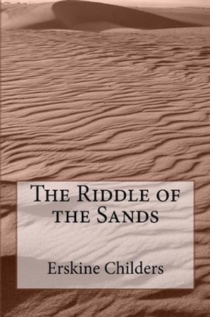 The Riddle of the Sands by Erskine Childers 9781503157675