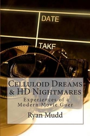 Celluloid Dreams & HD Nightmares: Experiences of a Modern Movie Goer by Ryan S Mudd 9781503224537