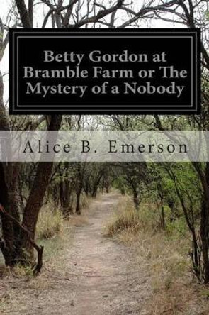 Betty Gordon at Bramble Farm or The Mystery of a Nobody by Alice B Emerson 9781503306448