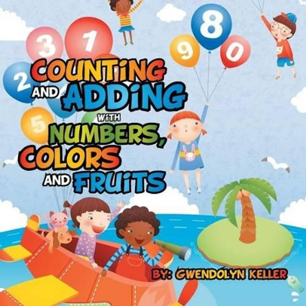 Counting and Adding with Numbers, Colors and Fruits by Gwendolyn Keller 9781503566392