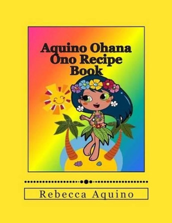 Aquino Ohana Ono Recipe Book by Rebecca Chereen Aquino 9781503345126