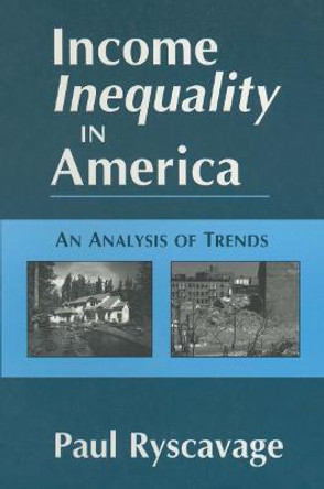 Income Inequality in America: An Analysis of Trends: An Analysis of Trends by Paul Ryscavage
