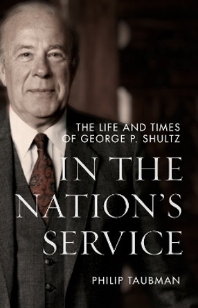 In the Nation's Service: The Life and Times of George P. Shultz by Philip Taubman 9781503631120