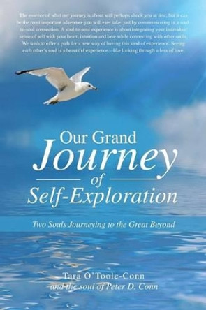 Our Grand Journey of Self-Exploration: Two Souls Journeying to the Great Beyond by Tara O'Toole-Conn 9781504325684