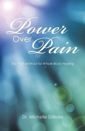 Power Over Pain: The Pop Method for Whole-Body Healing by Dr Michelle Dibiase 9781504344371