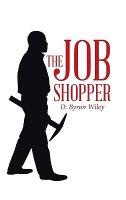 The Job Shopper by D Byron Wiley 9781504347181