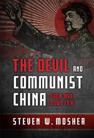 The Devil and Communist China: From Mao Down to XI by Steven W Mosher 9781505126501