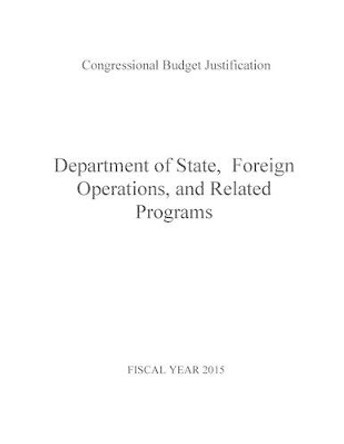 Department of State, Foreign Operations, and Related Programs 2015 by U S Department of State 9781505201994