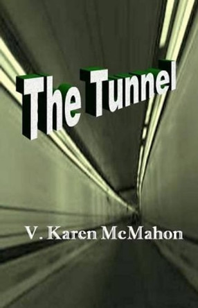 The Tunnel by MS V Karen McMahon 9781468123494